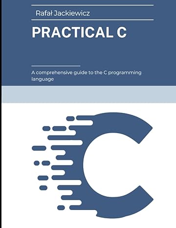 practical c a comprehensive guide to the c programming language 1st edition rafal jackiewicz b0c9ktrgvp,