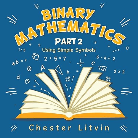 binary mathematics using simple symbols 1st edition chester litvin 1490796878, 978-1490796871
