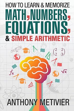 how to learn and memorize math numbers equations and simple arithmetic 1st edition anthony metivier