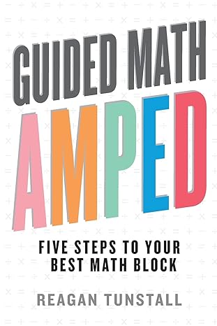 guided math amped five steps to your best math block 1st edition reagan tunstall 1951600762, 978-1951600761