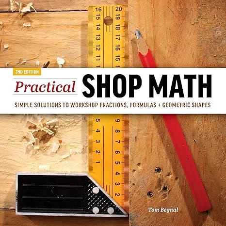 practical shop math simple solutions to workshop fractions formulas + geometric shapes 2nd edition tom begnal