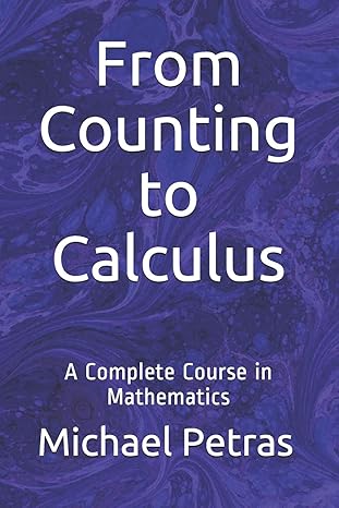 from counting to calculus a complete course in mathematics 1st edition michael f petras 1533107726,