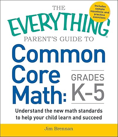 the everything parent s guide to common core math grades k 5 1st edition jim brennan 1440586802,