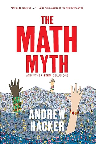 the math myth and other stem delusions 1st edition andrew hacker 162097391x, 978-1620973912