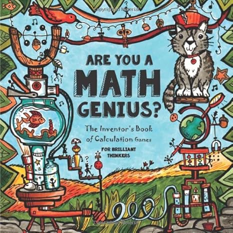 are you a math genius the inventor s book of calculation games for brilliant thinkers 180 pages of