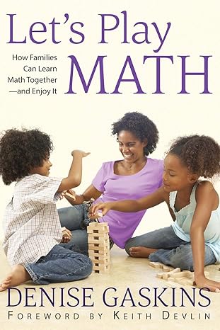 let s play math how families can learn math together and enjoy it 1st edition denise gaskins, keith devlin