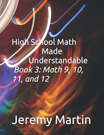 high school math made understandable book 3 math 9 10 11 and 12 1st edition jeremy martin 979-8671768596