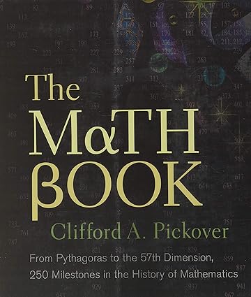 the math book from pythagoras to the 57th dimension 250 milestones in the history of mathematics 1st edition