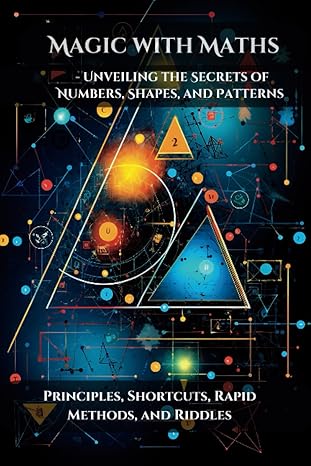 magic with maths unveiling the secrets of numbers shapes and patterns principles shortcuts rapid methods and