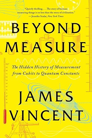 beyond measure the hidden history of measurement from cubits to quantum constants 1st edition james vincent