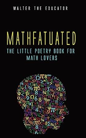 mathfatuated the little poetry book for math lovers 1st edition walter the educator 1088155995, 978-1088155998