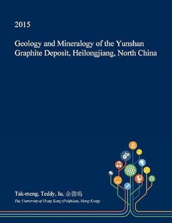geology and mineralogy of the yunshan graphite deposit heilongjiang north china 1st edition tak-meng teddy iu