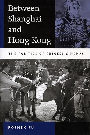 between shanghai and hong kong the politics of chinese cinemas 1st edition poshek fu 0804745188,