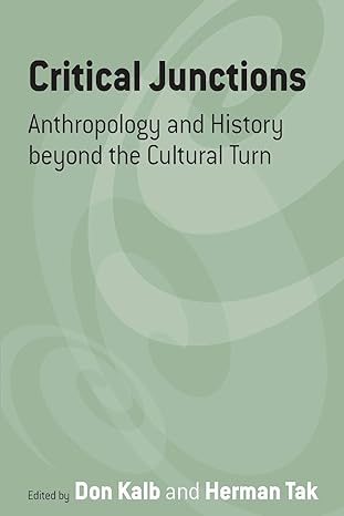 critical junctions anthropology and history beyond the cultural turn 1st edition don kalb ,herman tak