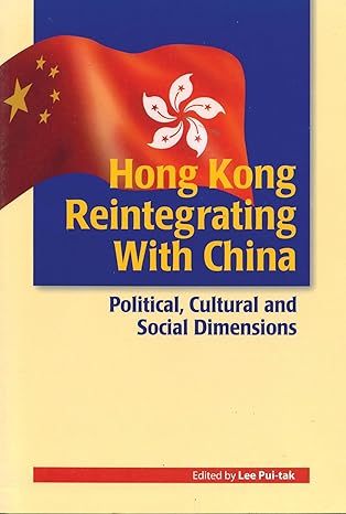 hong kong reintegrating with china political cultural and social dimensions 1st edition pui-tak lee
