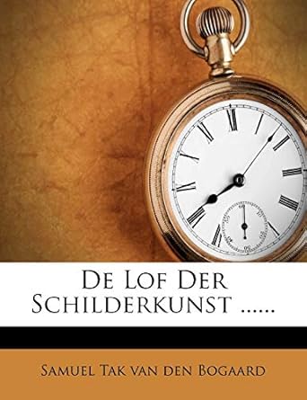 de lof der schilderkunst 1st edition samuel tak van den bogaard 127154301x, 978-1271543014