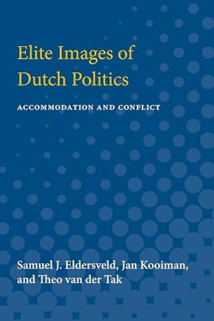 elite images of dutch politics accommodation and conflict 1st edition samuel j. eldersveld, jam kooiman, theo