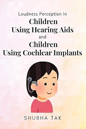 loudness perception in children using hearing aids and children using cochlear implants 1st edition shubha