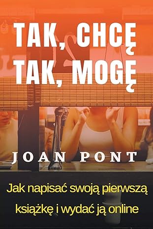 tak chce tak moge jak napisac swoja pierwsza ksiazke i opublikowac ja online 1st edition joan pont