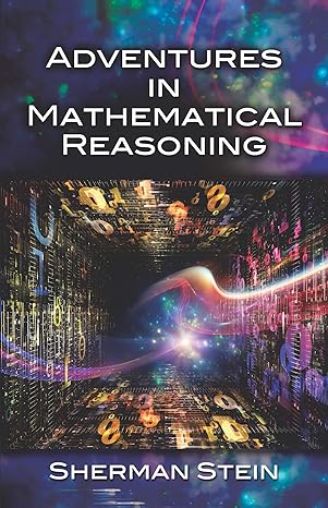 adventures in mathematical reasoning 1st edition sherman stein 0486806448, 978-0486806440