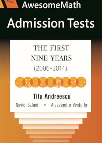 awesomemath admission tests the first nine years 2006 2014 1st edition titu andreescu ,navid safaei