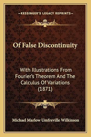 of false discontinuity with illustrations from fouriers theorem and the calculus of variations 1st edition