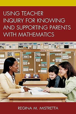 using teacher inquiry for knowing and supporting parents with mathematics 1st edition regina m mistretta