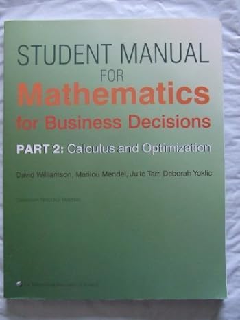 mathematics for business decisions part 2 calculus and optimization student manual 1st edition david