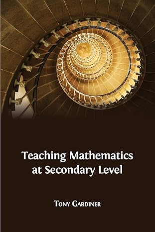 teaching mathematics at secondary level 1st edition tony gardiner 1783741376, 978-1783741373