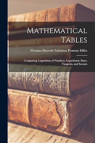 mathematical tables comprising logarithms of numbers logarithmic sines tangents and secants 1st edition