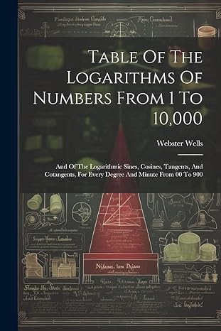 table of the logarithms of numbers from 1 to 10 000 and of the logarithmic sines cosines tangents and