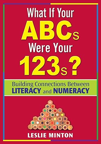 what if your abcs were your 123s building connections between literacy and numeracy 1st edition leslie g