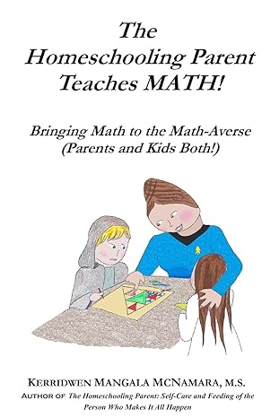 the homeschooling parent teaches math bringing math to the math averse 1st edition kerridwen mangala mcnamara