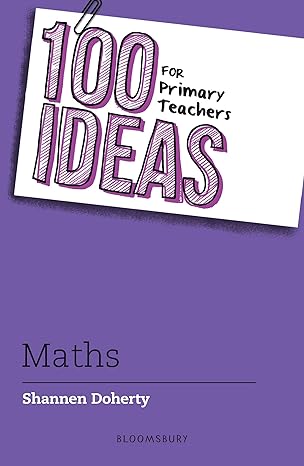 100 ideas for primary teachers maths 1st edition shannen doherty 1472984471, 978-1472984470