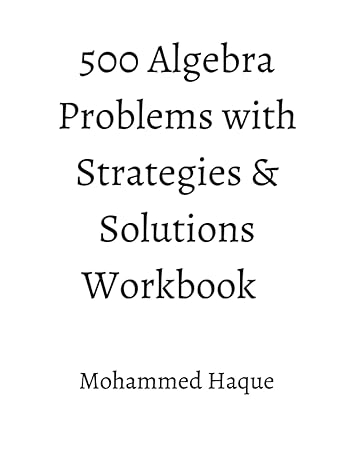 500 algebra problems with strategies and solutions workbook 1st edition mohammed haque b0c9sdhly8,