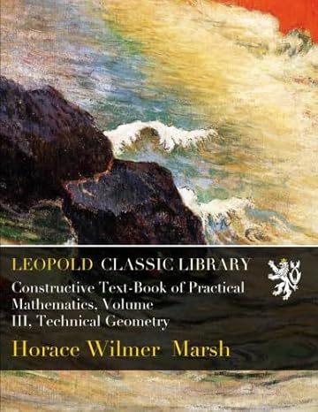 constructive text book of practical mathematics volume iii technical geometry 1st edition horace wilmer marsh