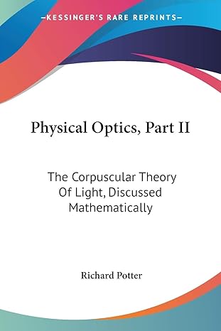 physical optics part ii the corpuscular theory of light discussed mathematically 1st edition richard potter