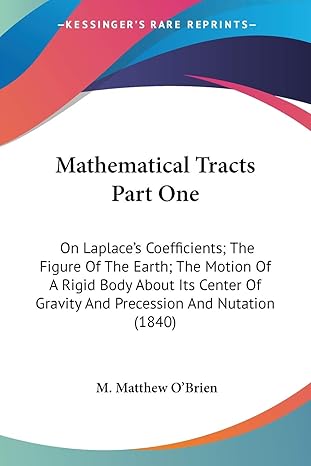 mathematical tracts part one on laplaces coefficients the figure of the earth the motion of a rigid body