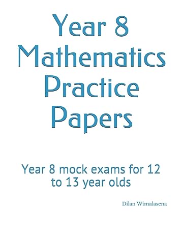 year 8 mathematics practice papers year 8 mock exams for 12 to 13 year olds 1st edition dilan wimalasena