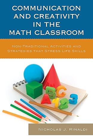 communication and creativity in the math classroom non traditional activities and strategies that stress life