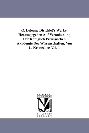 g lejeune dirichlets werke herausgegeben auf veranlassung der koniglich preussischen akademie der