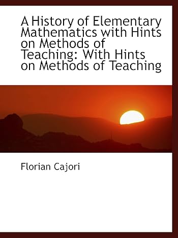 a history of elementary mathematics with hints on methods of teaching with hints on methods of teac 1st