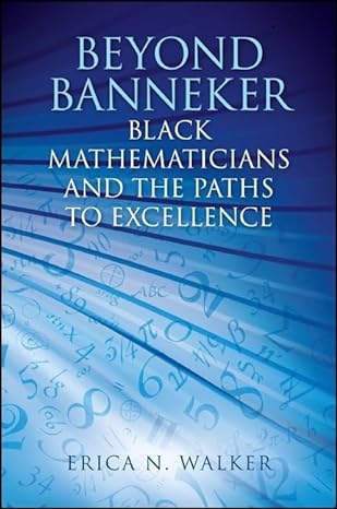 beyond banneker black mathematicians and the paths to excellence 1st edition erica n walker 1438452160,