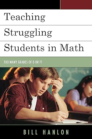 teaching struggling students in math too many grades of d or f 1st edition bill hanlon 147580069x,