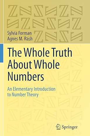 the whole truth about whole numbers an elementary introduction to number theory 1st edition sylvia forman