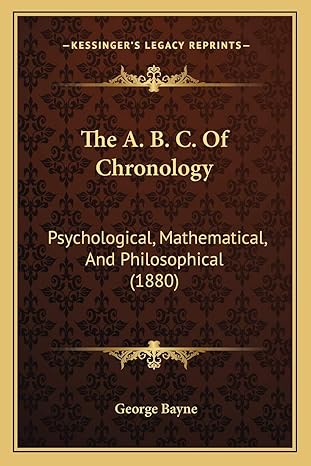 the a b c of chronology psychological mathematical and philosophical 1st edition george bayne 1165756277,