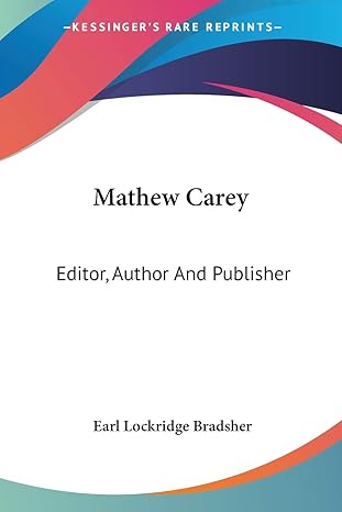 mathew carey editor author and publisher a study in american literary development 1st edition earl lockridge