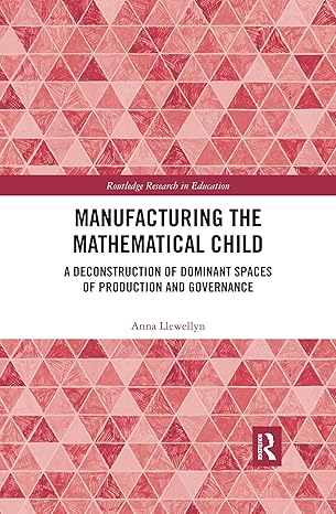 manufacturing the mathematical child a deconstruction of dominant spaces of production and governance 1st