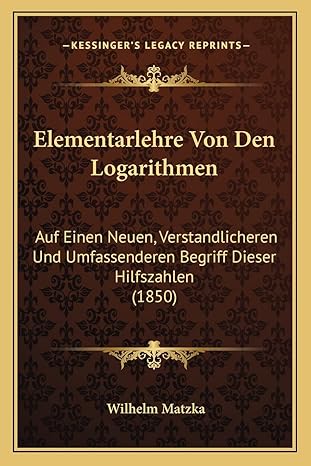 elementarlehre von den logarithmen auf einen neuen verstandlicheren und umfassenderen begriff dieser