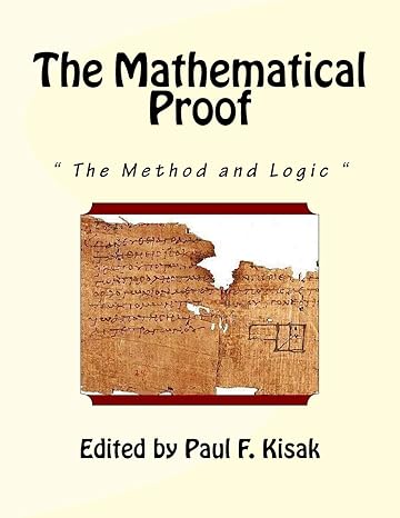 the mathematical proof the method and logic 1st edition edited by paul f kisak 1518863981, 978-1518863981